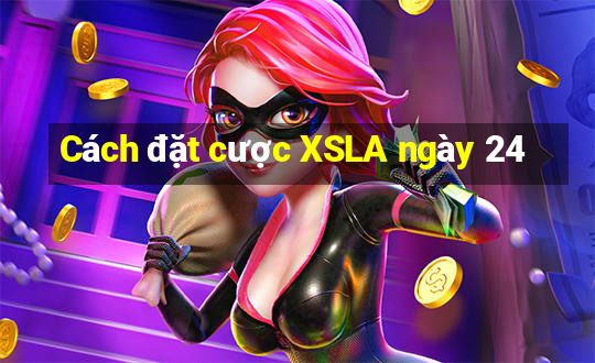 Cách đặt cược XSLA ngày 24