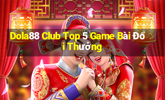 Dola88 Club Top 5 Game Bài Đổi Thưởng