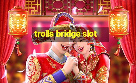 trolls bridge slot