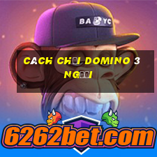 cách chơi domino 3 người