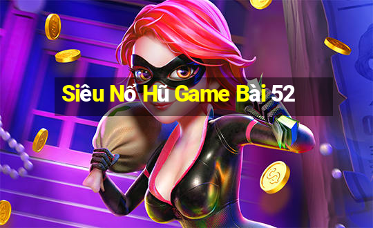 Siêu Nổ Hũ Game Bài 52