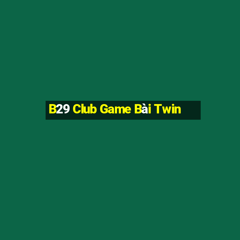 B29 Club Game Bài Twin