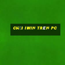 chơi iwin trên pc