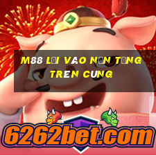 M88 Lối vào nền tảng trên cùng