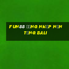 Fun88 đăng nhập nền tảng Bali