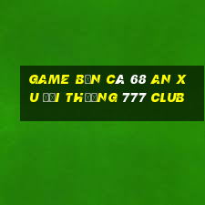 game bắn cá 68 an xu đổi thưởng 777 club