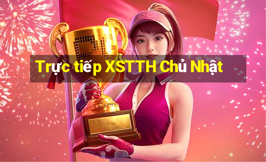 Trực tiếp XSTTH Chủ Nhật