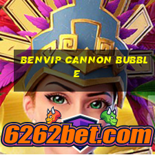 benvip cannon bubble