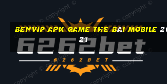 Benvip Apk Game The Bài Mobile 2021