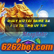 Quay Hu Tai Game Bài Đổi Thưởng Uy Tín