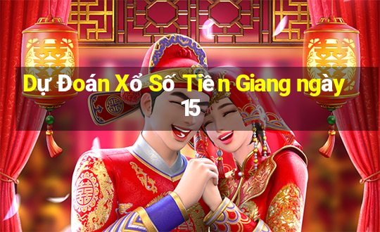 Dự Đoán Xổ Số Tiền Giang ngày 15