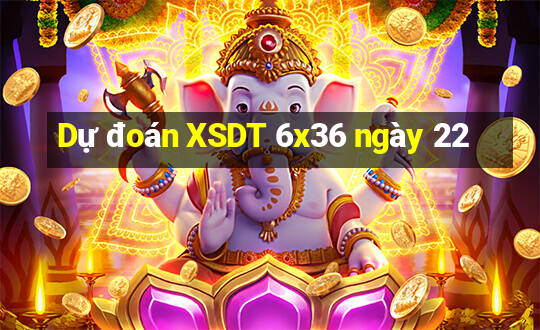 Dự đoán XSDT 6x36 ngày 22