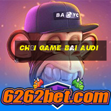 Chơi game bài Audi