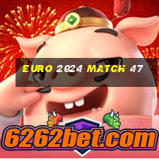 euro 2024 match 47