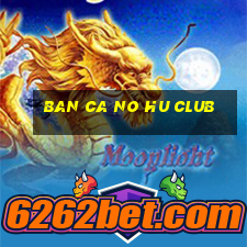 ban ca no hu club