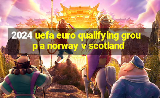 2024 uefa euro qualifying group a norway v scotland