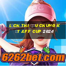 lịch thi đấu chung kết aff cup 2024