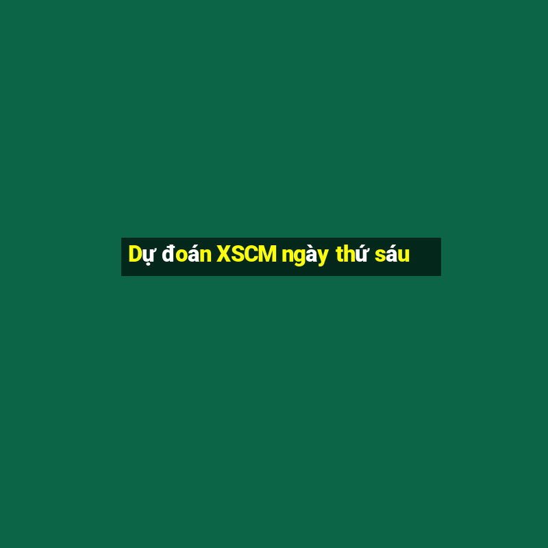 Dự đoán XSCM ngày thứ sáu