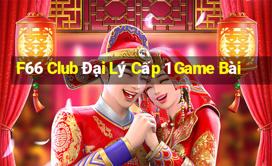 F66 Club Đại Lý Cấp 1 Game Bài