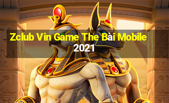 Zclub Vin Game The Bài Mobile 2021