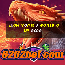 lịch vòng 3 world cup 2022