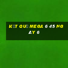 kết quả MEGA 6 45 ngày 6