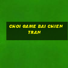 choi game bai chien tran