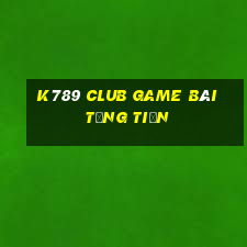 K789 Club Game Bài Tặng Tiền