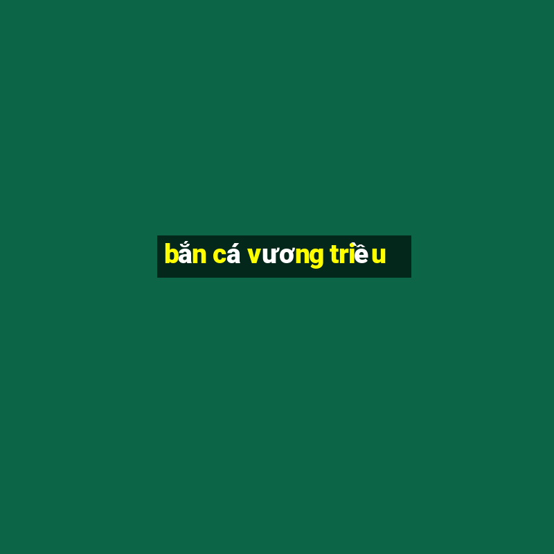 bắn cá vương triều