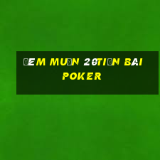 Đêm muộn 20tiền bài poker