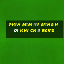 phần mềm đổi giọng nói khi chơi game