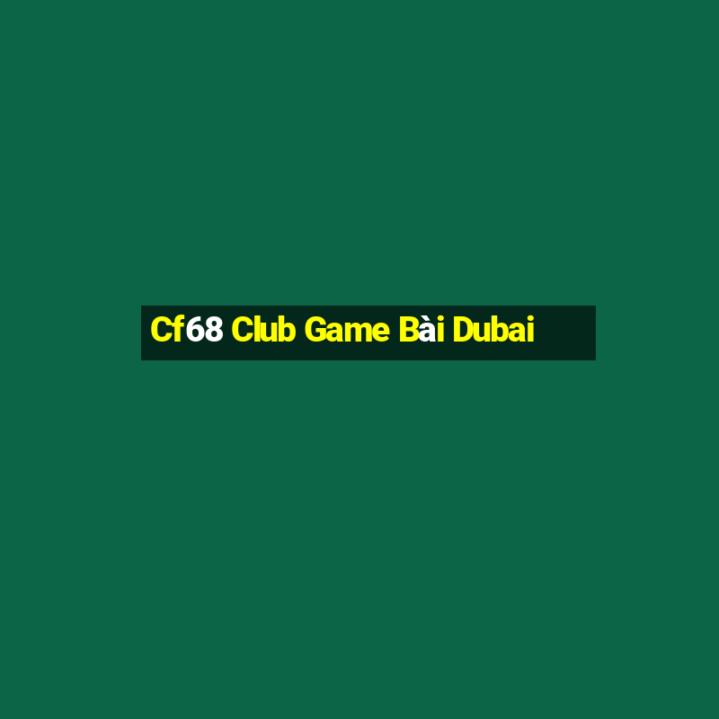 Cf68 Club Game Bài Dubai