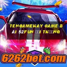 Tengamehay Game Bài 52Fun Đổi Thưởng