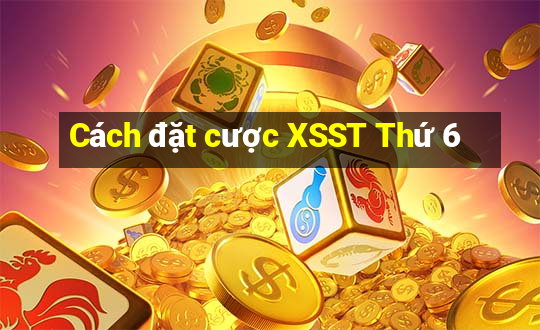 Cách đặt cược XSST Thứ 6