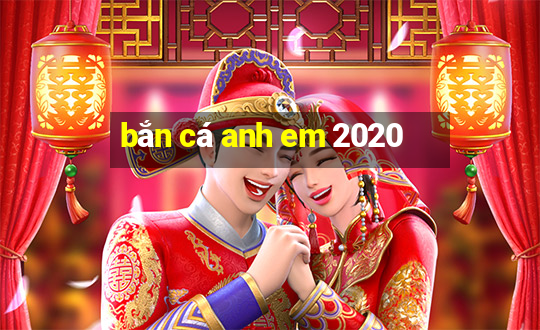 bắn cá anh em 2020