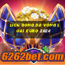 lich bong da vong loai euro 2024