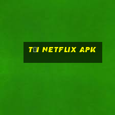 tại netflix apk