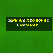 đánh giá kèo bóng đá hôm nay