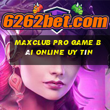 Maxclub Pro Game Bài Online Uy Tín