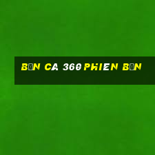 Bắn cá 360 Phiên bản