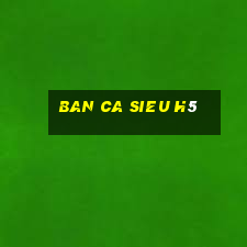 ban ca sieu h5