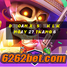 dự đoán xổ số đắk lắk ngày 27 tháng 6