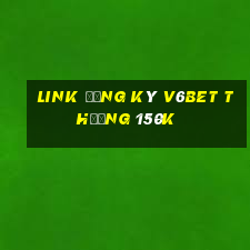 Link đăng ký V6Bet Thưởng 150k