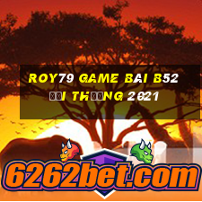 Roy79 Game Bài B52 Đổi Thưởng 2021