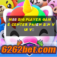 M88 Big Player Game Center Phiên bản vui vẻ