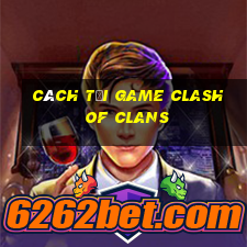 cách tải game clash of clans