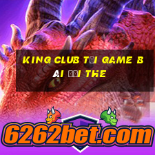 King Club Tại Game Bài Đổi The