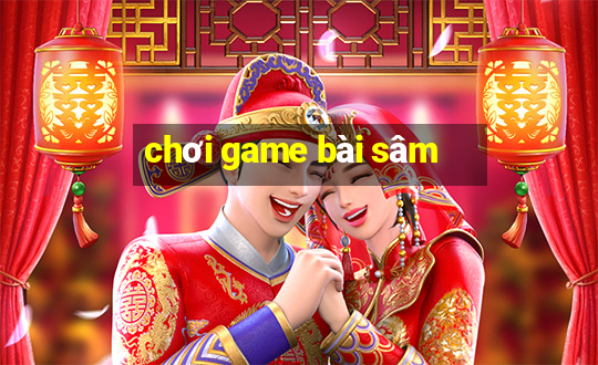 chơi game bài sâm