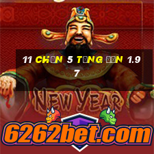 11 Chọn 5 Tổng đơn 1.97